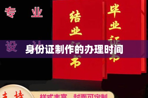 焦作身份证制作的办理时间