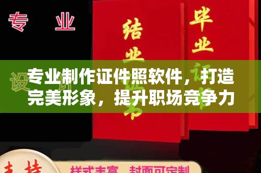 焦作专业制作证件照软件，打造完美形象，提升职场竞争力