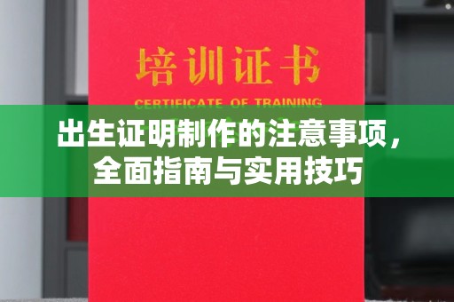 焦作出生证明制作的注意事项，全面指南与实用技巧