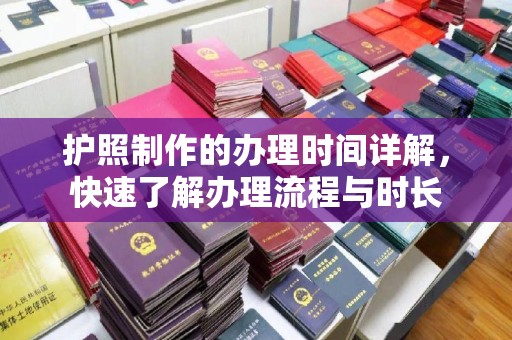 焦作护照制作的办理时间详解，快速了解办理流程与时长
