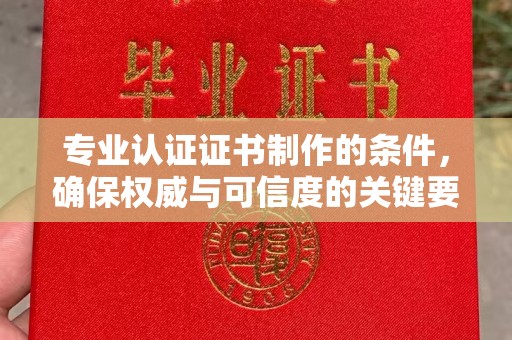焦作专业认证证书制作的条件，确保权威与可信度的关键要素