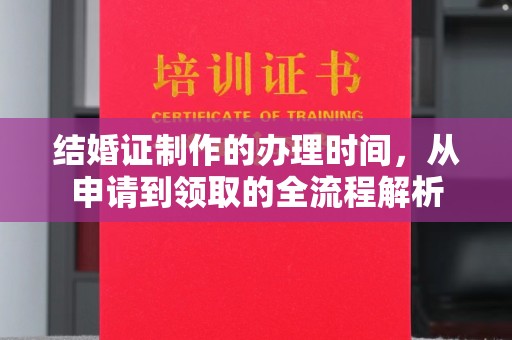 焦作结婚证制作的办理时间，从申请到领取的全流程解析