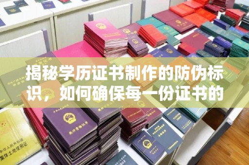 焦作揭秘学历证书制作的防伪标识，如何确保每一份证书的真实性