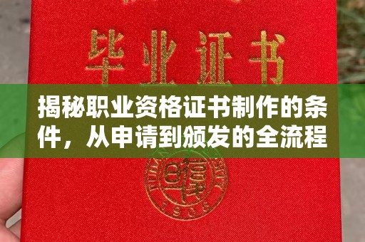 焦作揭秘职业资格证书制作的条件，从申请到颁发的全流程解析