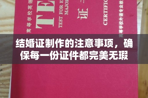 焦作结婚证制作的注意事项，确保每一份证件都完美无瑕
